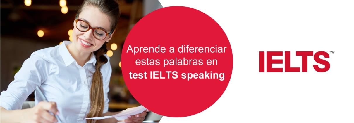 Aprende a diferenciar estas palabras en el test IELTS speaking