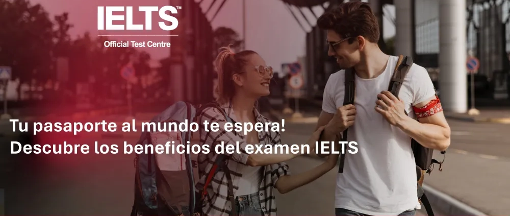 ¡Tu pasaporte al mundo te espera! Descubre los beneficios del examen IELTS